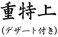 重特上(デザート付き)