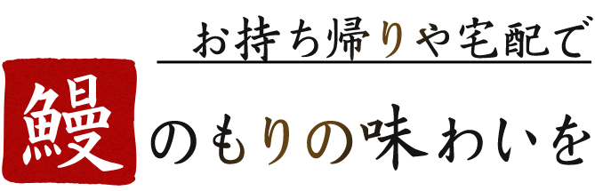 お持ち帰りや宅配で鰻のもりの味わいを